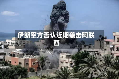 伊朗军方否认近期袭击阿联酋