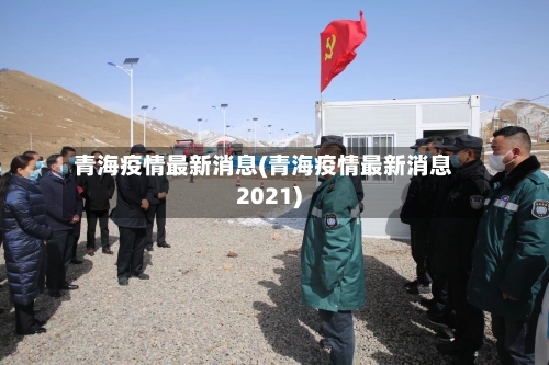 青海疫情最新消息(青海疫情最新消息2021)
