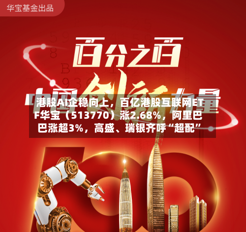 港股AI企稳向上，百亿港股互联网ETF华宝（513770）涨2.68%	，阿里巴巴涨超3%，高盛、瑞银齐呼“超配	”-第3张图片