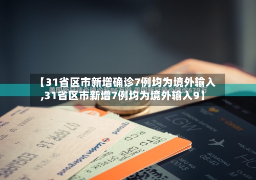 【31省区市新增确诊7例均为境外输入,31省区市新增7例均为境外输入9】-第3张图片