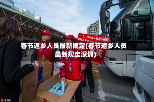 春节返乡人员最新规定(春节返乡人员最新规定深圳)