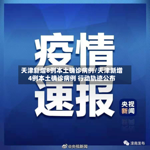 天津新增8例本土确诊病例/天津新增4例本土确诊病例 行动轨迹公布