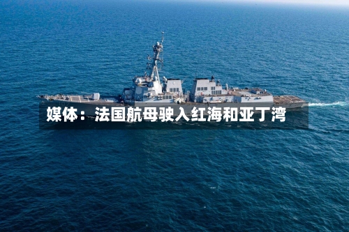媒体：法国航母驶入红海和亚丁湾-第2张图片