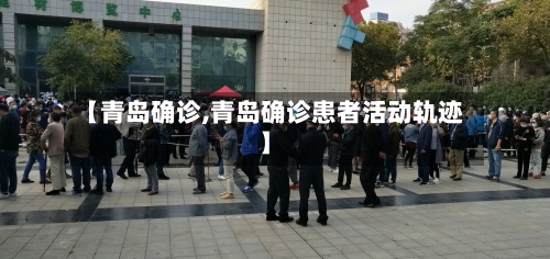 【青岛确诊,青岛确诊患者活动轨迹】