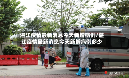 湛江疫情最新消息今天新增病例/湛江疫情最新消息今天新增病例多少-第2张图片