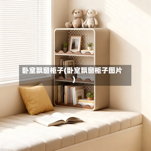 卧室飘窗柜子(卧室飘窗柜子图片)-第2张图片
