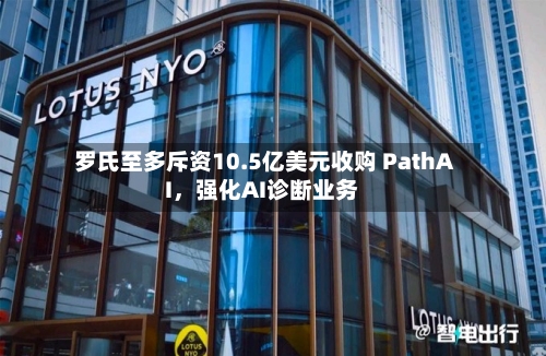 罗氏至多斥资10.5亿美元收购 PathAI，强化AI诊断业务-第2张图片