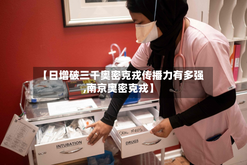 【日增破三千奥密克戎传播力有多强,南京奥密克戎】