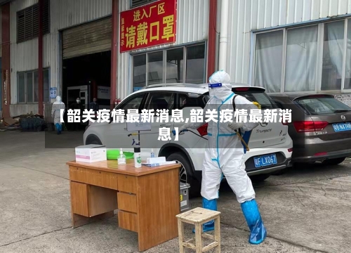 【韶关疫情最新消息,韶关疫情最新消息】