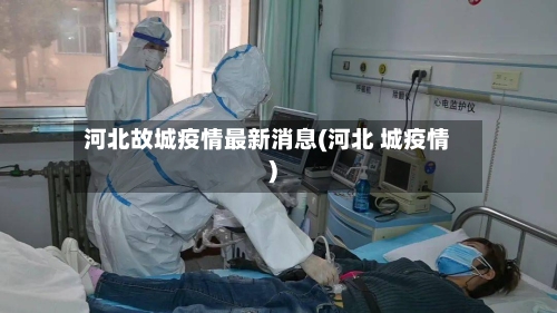 河北故城疫情最新消息(河北 城疫情)-第2张图片