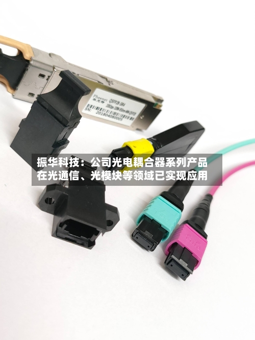 振华科技：公司光电耦合器系列产品在光通信	、光模块等领域已实现应用-第2张图片