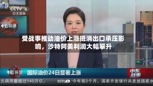 受战事推动油价上涨抵消出口承压影响,沙特阿美利润大幅攀升