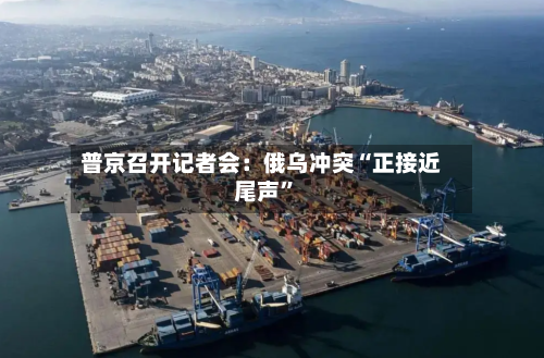普京召开记者会：俄乌冲突“正接近尾声”-第3张图片