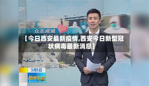 【今日西安最新疫情,西安今日新型冠状病毒最新消息】-第2张图片