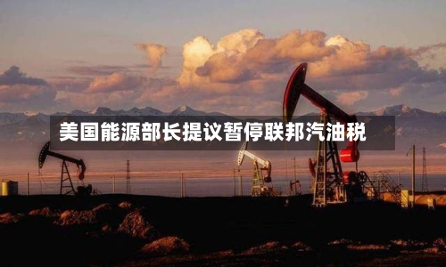 美国能源部长提议暂停联邦汽油税-第2张图片