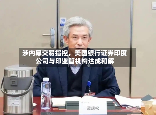 涉内幕交易指控,美国银行证券印度公司与印监管机构达成和解
