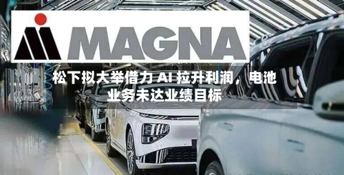松下拟大举借力 AI 拉升利润,电池业务未达业绩目标
