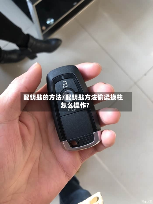 配钥匙的方法/配钥匙方法偷梁换柱怎么操作?-第2张图片