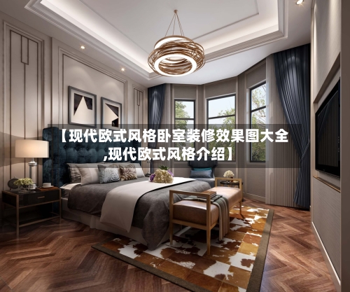【现代欧式风格卧室装修效果图大全,现代欧式风格介绍】-第3张图片