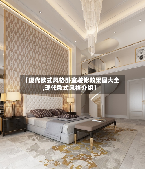 【现代欧式风格卧室装修效果图大全,现代欧式风格介绍】