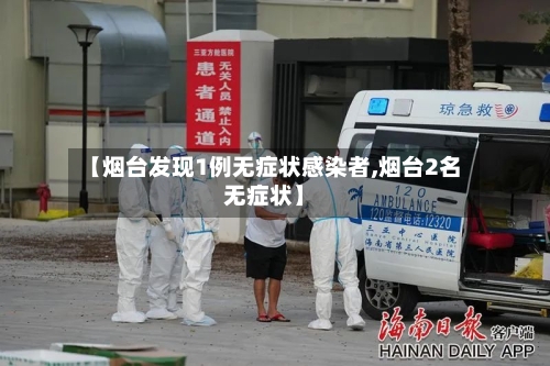 【烟台发现1例无症状感染者,烟台2名无症状】