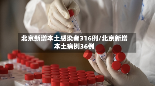 北京新增本土感染者316例/北京新增本土病例36例-第3张图片