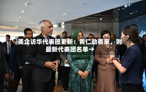 美企访华代表团更新：黄仁勋要来	，附最新代表团名单→-第3张图片