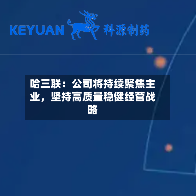 哈三联：公司将持续聚焦主业	，坚持高质量稳健经营战略-第2张图片