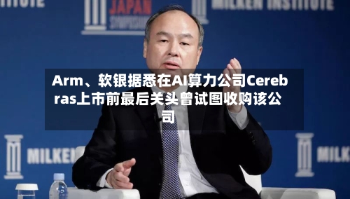 Arm	、软银据悉在AI算力公司Cerebras上市前最后关头曾试图收购该公司-第2张图片