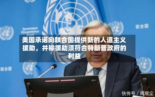 美国承诺向联合国提供新的人道主义援助，并称援助须符合特朗普政府的利益-第3张图片