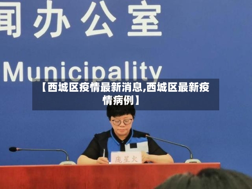 【西城区疫情最新消息,西城区最新疫情病例】