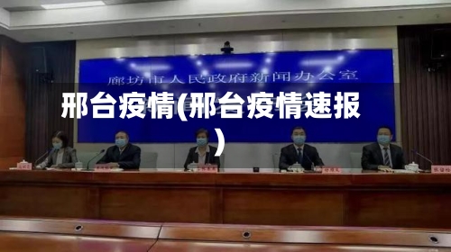 邢台疫情(邢台疫情速报)