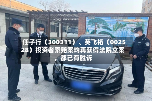 任子行（300311）、英飞拓（002528）投资者索赔案均再获得法院立案	，都已有胜诉-第3张图片