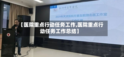 【医院重点行动任务工作,医院重点行动任务工作总结】-第2张图片