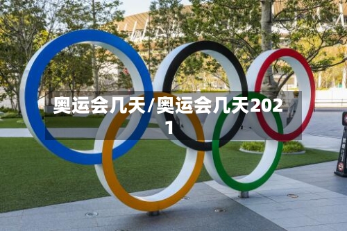 奥运会几天/奥运会几天2021