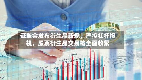 证监会发布衍生品新规，严控杠杆投机，股票衍生品交易被全面收紧