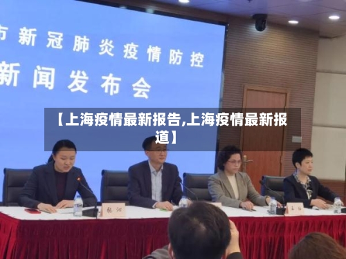 【上海疫情最新报告,上海疫情最新报道】