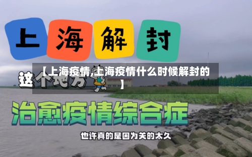 【上海疫情,上海疫情什么时候解封的】