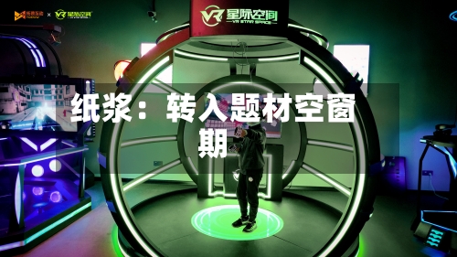 纸浆：转入题材空窗期-第3张图片