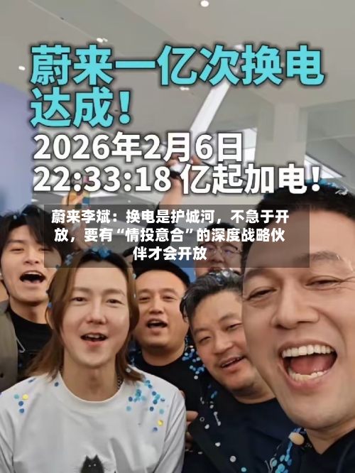 蔚来李斌：换电是护城河	，不急于开放，要有“情投意合”的深度战略伙伴才会开放-第2张图片