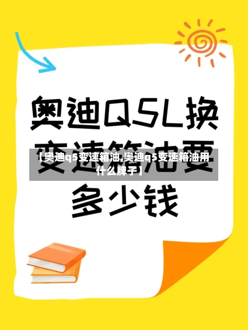 【奥迪q5变速箱油,奥迪q5变速箱油用什么牌子】