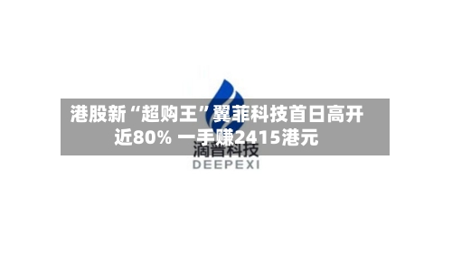 港股新“超购王”翼菲科技首日高开近80% 一手赚2415港元-第2张图片