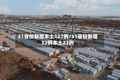 31省份新增本土127例/31省份新增32例本土23例