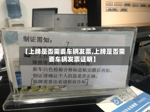 【上牌是否需要车辆发票,上牌是否需要车辆发票证明】-第2张图片