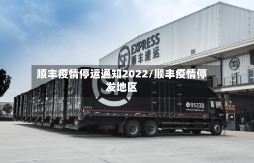 顺丰疫情停运通知2022/顺丰疫情停发地区