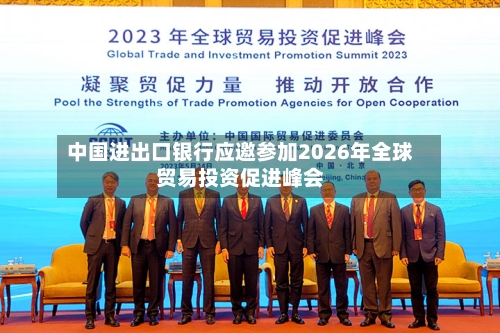 中国进出口银行应邀参加2026年全球贸易投资促进峰会-第2张图片