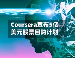 Coursera宣布5亿美元股票回购计划
