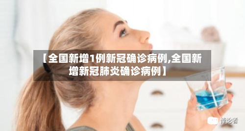 【全国新增1例新冠确诊病例,全国新增新冠肺炎确诊病例】