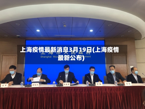 上海疫情最新消息3月19日(上海疫情最新公布)