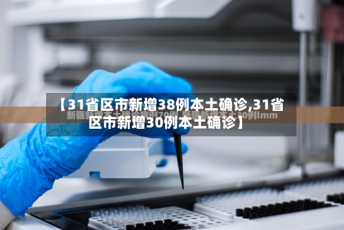 【31省区市新增38例本土确诊,31省区市新增30例本土确诊】-第2张图片